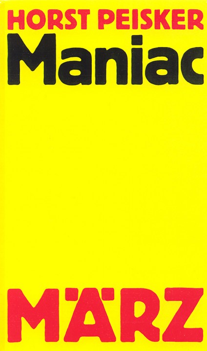 Horst Peisker: ›Maniac‹. Leinen, 156 Seiten, (8°). Umschlaggestaltung: Jörg Schröder. März Verlag, Jossa 1980. Copyright März Verlag